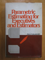 Anticariat: Paul F. Gallagher - Parametric Estimating for Executives and Estimators