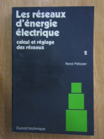 Rene Pelissier - Les reseaux d'energie electrique, volumul 2. Calcul et reglae des reseaux