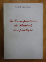 Anticariat: Rodica Stanciu-Capota - La Correspondance de Flaubert, une poetique
