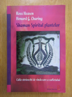 Anticariat: Ross Heaven - Shaman, spiritul plantelor