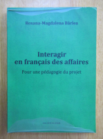 Anticariat: Roxana Magdalena Barlea - Interagir en francais des affaires. Pour une pedagogie du projet