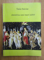 Anticariat: Tania Saiciuc - Aminitrea unei mari iubiri