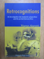 Wagner Alegretti - Retrocognitions. An Investigation Into Memories of Past Lives and the Periods Between Lives