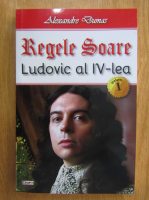 Alexandre Dumas - Regele Soare. Ludovic al XIV-lea (volumul 1)
