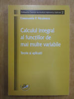Constantin Niculescu - Calculul integral al functiilor de mai multe variabile. Teorie si aplicatii