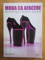 Diana Serpoianu - Moda ca afacere. Marketingul industriei apparel