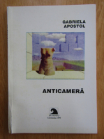 Anticariat: Gabriela Apostol - Anticamera