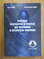 Ioan Sabau - Ipostaze geopolitice si politice ale integrarii si securitatii europene