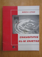 Anticariat: Mircea Lungu - Singuratatea nu-mi apartine