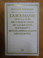 Nicolae Ceausescu - La Roumanie sur la voie de l'edification de la societe socialiste multilateralement developpee
