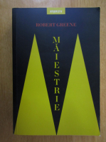 Robert Greene - Maiestrie. Drumul cel mai sigur spre succes