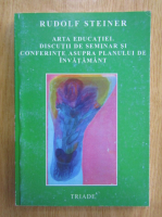 Rudolf Steiner - Arta educatiei. Discutii de seminar si conferinte asupra planului de invatamant