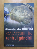 Anticariat: Alexandru Vlad Ciurea - Calatorii in centrul gandirii