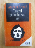 Antonin Artaud - Teatrul si dublul sau