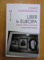 Codrut Constantinescu - Liber in Europa. Note de calatorie 2014-2020