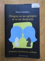 Doru Castaian - Despre ce ne apropie si ce ne desparte