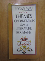 Edgar Papu - Themes fondamentaux dans la litterature roumaine
