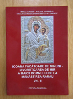 Icoana facatoare de minuni. Izvoratoarea de mir a Maicii Domnului de la Manastirea Rarau (volumul 2)