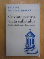 Ioan Maximovici - Cuvinte pentru viata sufletului. Predici si indrumari duhovnicesti