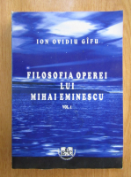 Ion Ovidiu Gifu - Filosofia operei lui Mihai Eminescu (volumul 1)