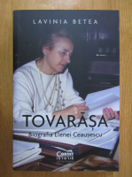 Lavinia Betea - Tovarasa. Biografia Elenei Ceausescu
