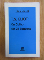 Lidia Vianu - T. S. Eliot. An Author for All Seasons