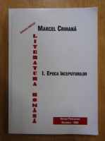 Marcel Crihana - Literatura romana. Epoca inceputurilor