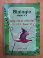 Maria Popa - Biologie pentru clasa a X-a. Maiestrie si stalucire divina in biosfera