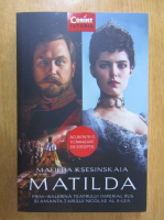 Anticariat: Matilda Ksesinskaia - Matilda. Prim-balerina Teatrului Imperial Rus si amanta tarului Nicolae al II-lea