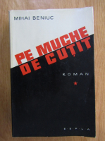 Mihai Beniuc - Pe muche de cutit (volumul 1)