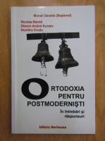 Anticariat: Monah Savatie - Ortodoxia pentru postmodernisti. In intrebari si raspunsuri