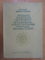 Anticariat: Razvan Theodorescu - Bizant, balcani, occident la inceputurile culturii medievale romanesti