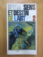 Rene Huyghe - Sens et destin de l'art (volumul 2)