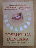 Ada Catalina Epistatu - Cosmetica dentara in practica stomatologica