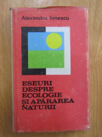 Alexandru Ionescu - Eseuri despre ecologie si apararea naturii