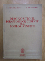 Anticariat: Alexandru Mincu - Diagnosticul dermatozelor curente si al bolilor venerice