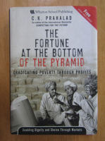 C. K. Prahalad - The Fortune at the Bottom of the Pyramid. Eradicating Poverty Through Profits