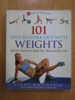 Cindy Whitmarsh - 101 Ways to Work Out With Weights. Effective Excercises to Sculpt Your Body and Burn Fat!