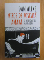 Anticariat: Dan Alexe - Miros de roscata amara si alte povestiri scandaloase