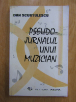 Anticariat: Dan Scurtulescu - Pseudo-jurnalul unui muzician