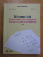 Eliodor Constantinescu - Matematica. Ghid pregatire pentru admiterea in Universitatea Maritima