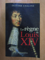 Olivier Chaline - Le regne de Louis XIV