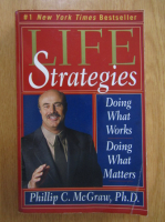 Phillip C. McGraw - Life Strategies. Doing What Works. Doing What Matters