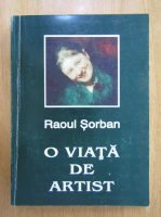 Raoul Sorban - O viata de artist