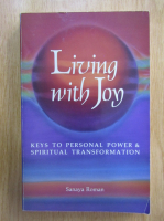 Sanaya Roman - Living with Joy. Keys to Personal Power and Spiritual Transformation
