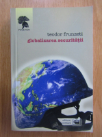 Anticariat: Teodor Frunzeti - Globalizarea securitatii