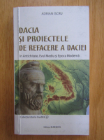 Adrian Iscru - Dacia si proiectele de refacere a Daciei (volumul 4)