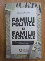 Alexandru Mamina - Familii politice si familii culturale. Modernitate,  Antimodernitate, Postmodernitate