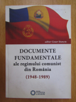 Cezar Stanciu - Documente fundamentale ale regimului comunist din Romania