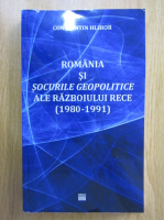 Constantin Hlihor - Romania si socurile geopolitice ale Razboiului Rece, 1980-1991